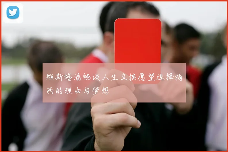 维斯塔潘畅谈人生交换愿望选择梅西的理由与梦想